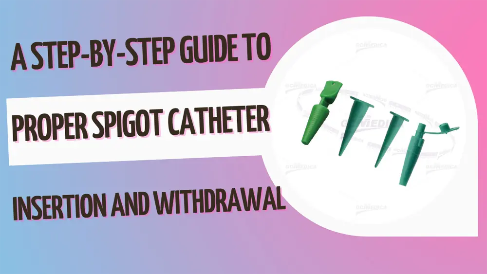 A Step-by-Step Guide to Proper Spigot Catheter Insertion and Withdrawal